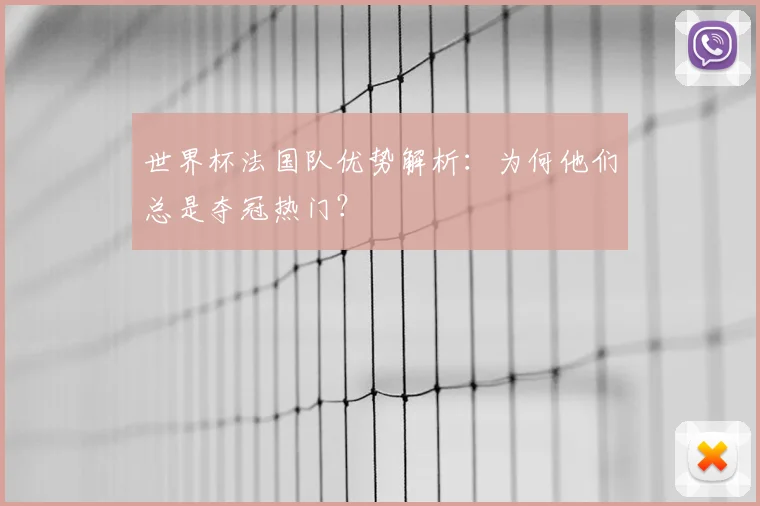 世界杯法国队优势解析：为何他们总是夺冠热门？